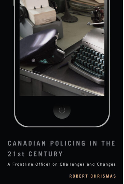 Canadian Policing in the 21st Century: A Frontline Officer on Challenges and Changes by Robert Christmas